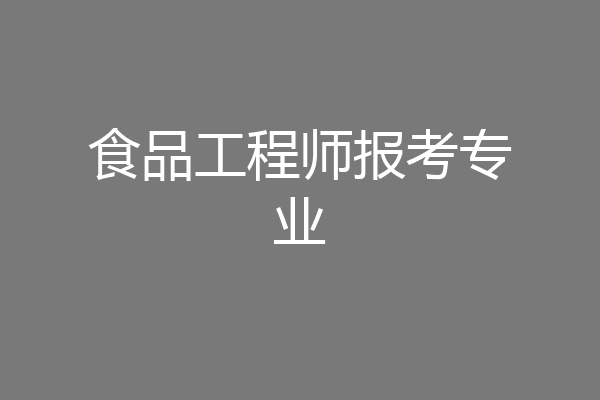 食品工程师报考专业