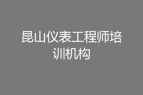 昆山仪表工程师培训机构