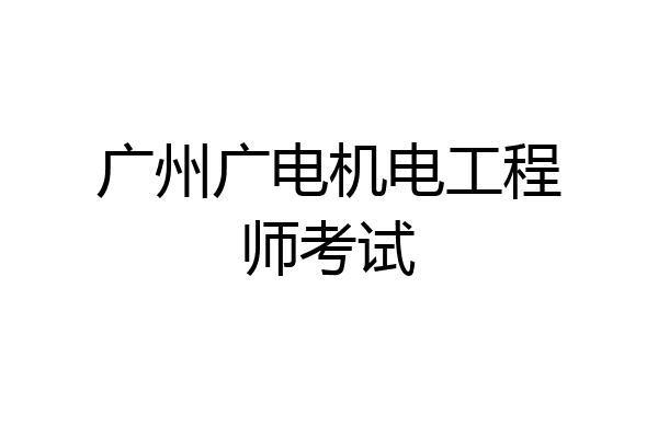 广州广电机电工程师考试