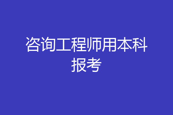 咨询工程师用本科报考