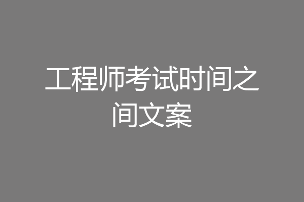 工程师考试时间之间文案