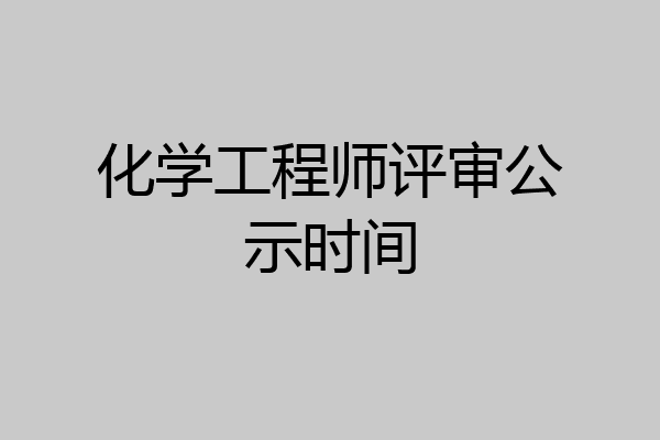化学工程师评审公示时间