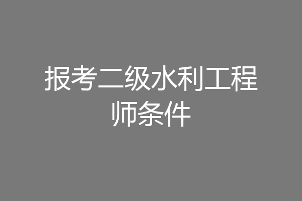 报考二级水利工程师条件
