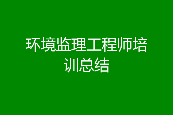 环境监理工程师培训总结