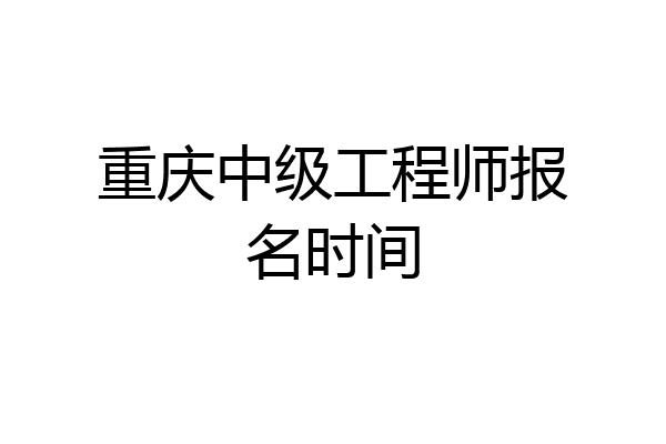 重庆中级工程师报名时间