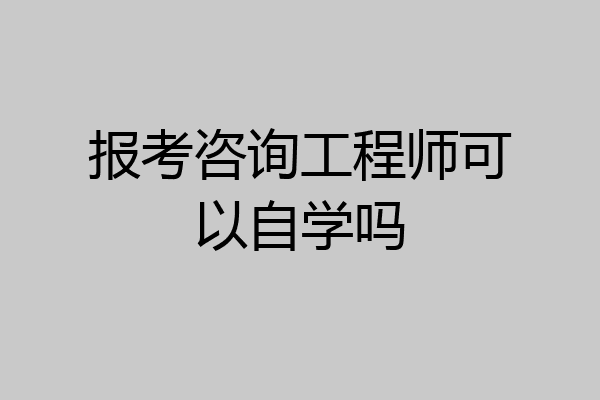 报考咨询工程师可以自学吗