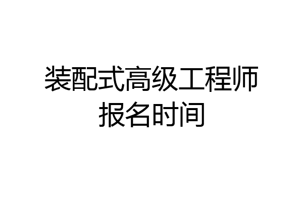 装配式高级工程师报名时间