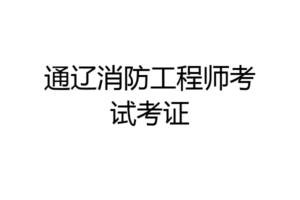 通辽消防工程师考试考证