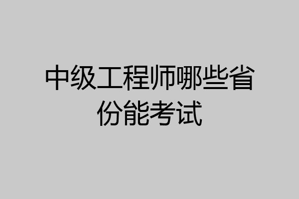 中级工程师哪些省份能考试