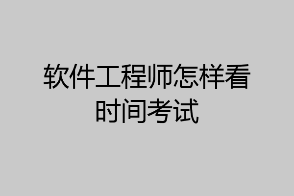 软件工程师怎样看时间考试