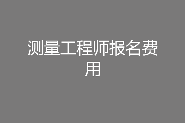 测量工程师报名费用