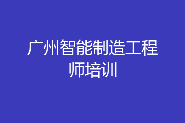 广州智能制造工程师培训