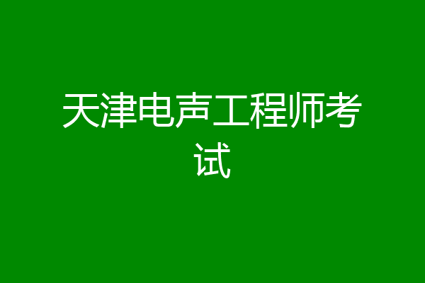 天津电声工程师考试