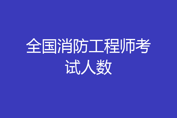 全国消防工程师考试人数
