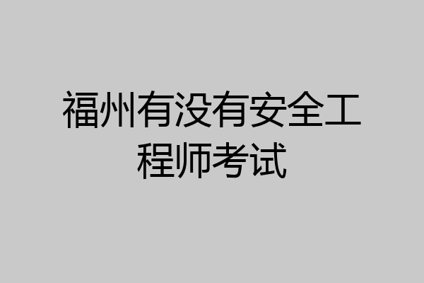 福州有没有安全工程师考试