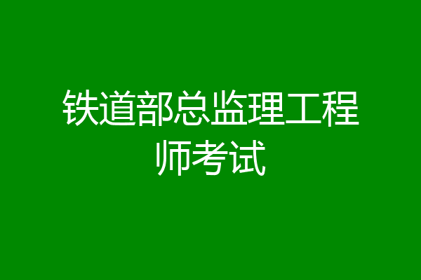 铁道部总监理工程师考试
