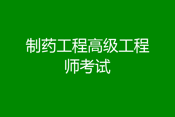 制药工程高级工程师考试