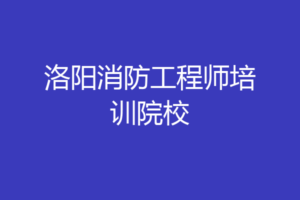 洛阳消防工程师培训院校