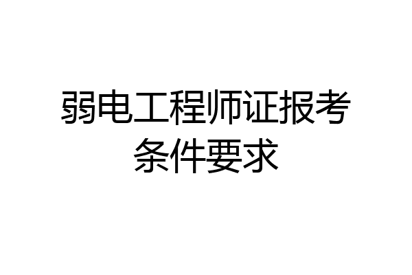 弱电工程师证报考条件要求