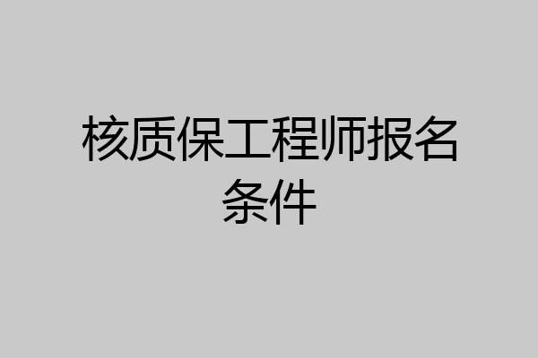 核质保工程师报名条件