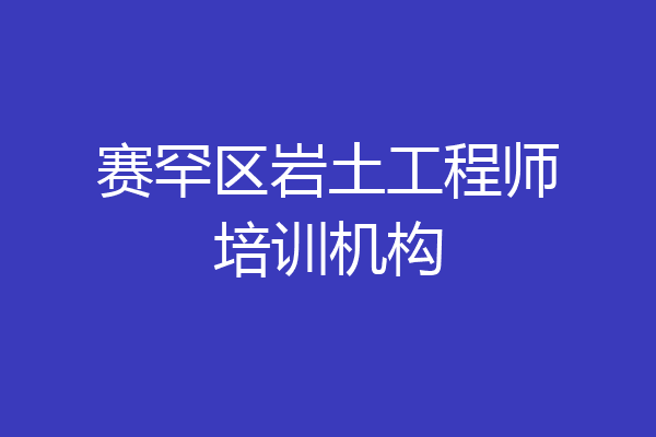 赛罕区岩土工程师培训机构
