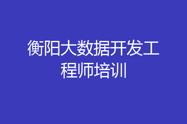 衡阳大数据开发工程师培训