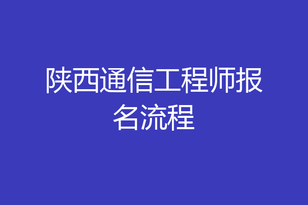 陕西通信工程师报名流程