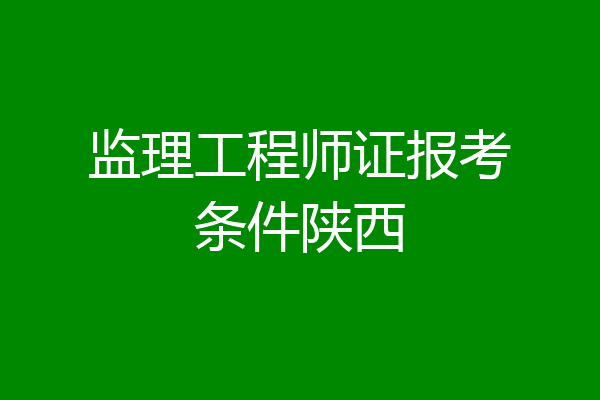 监理工程师证报考条件陕西