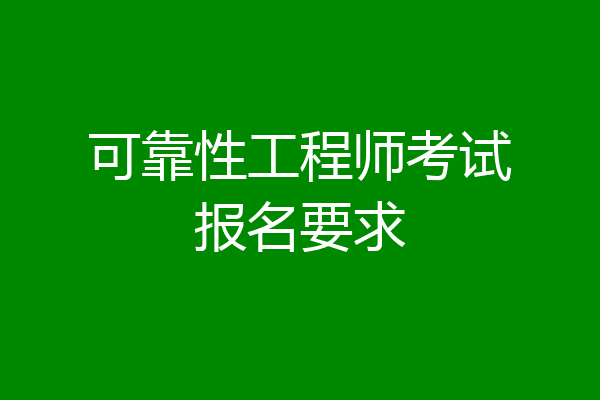 可靠性工程师考试报名要求