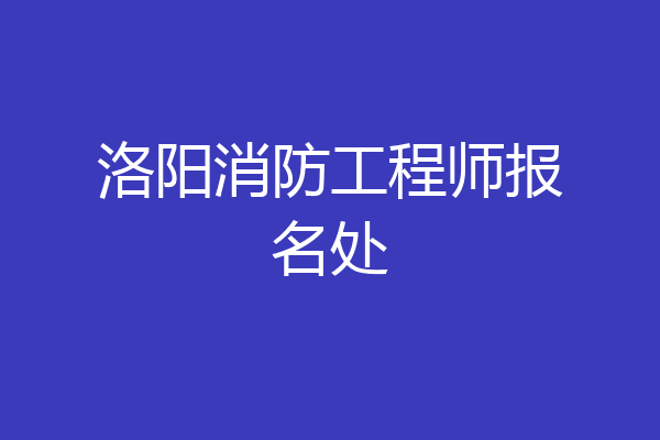 洛阳消防工程师报名处