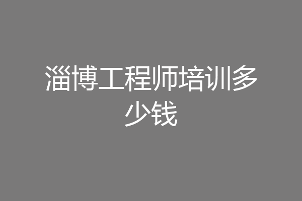 淄博工程师培训多少钱