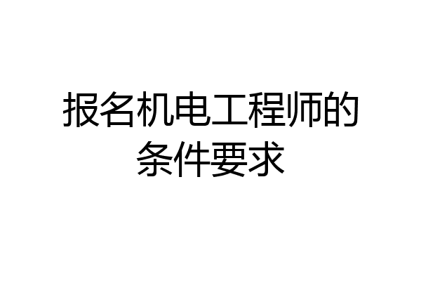 报名机电工程师的条件要求