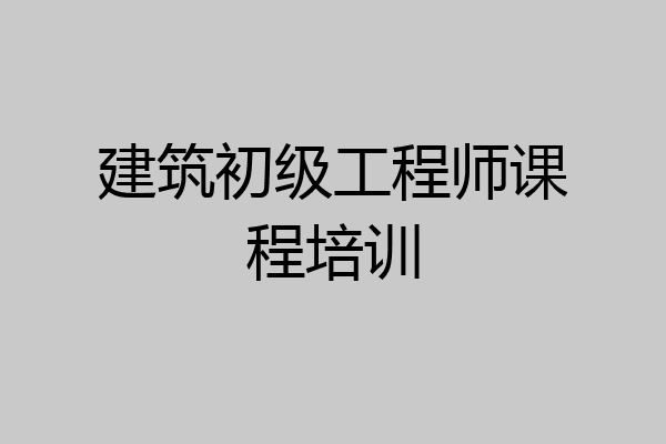 建筑初级工程师课程培训