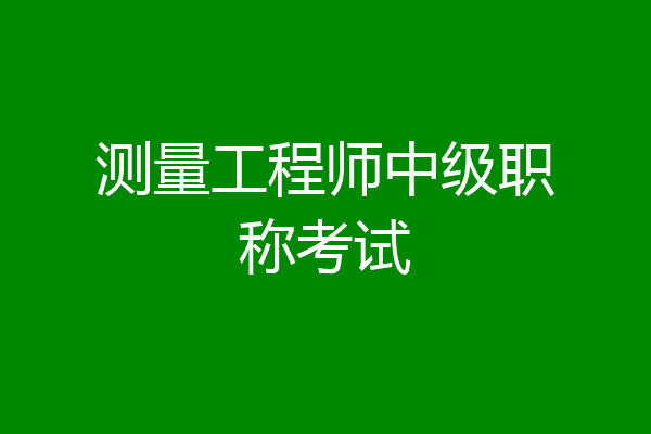 测量工程师中级职称考试