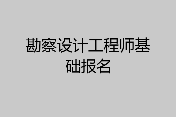 勘察设计工程师基础报名