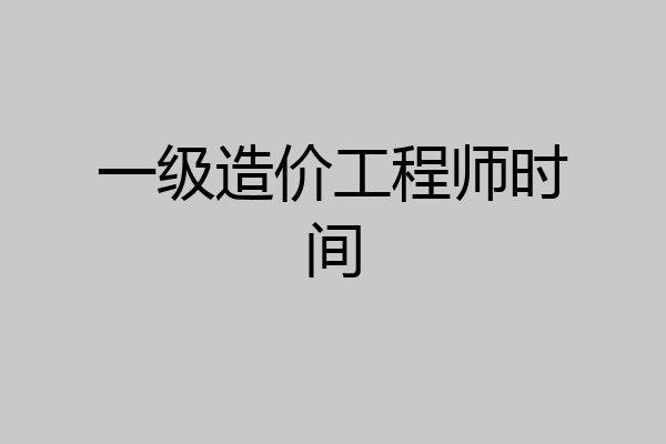一级造价工程师时间