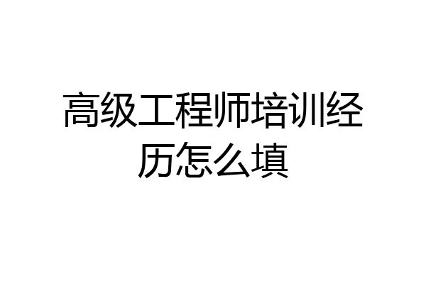 高级工程师培训经历怎么填