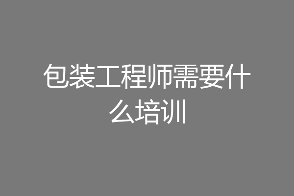 包装工程师需要什么培训