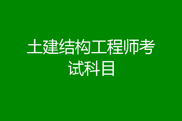 土建结构工程师考试科目