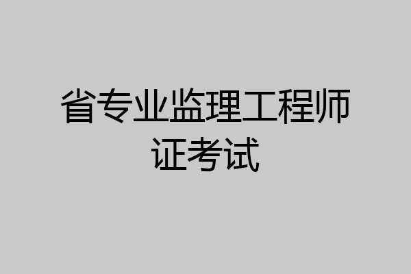 省专业监理工程师证考试
