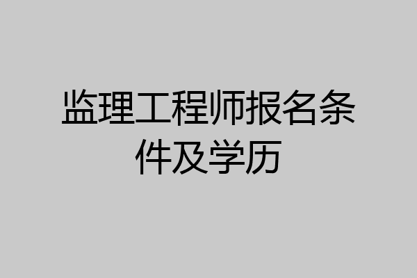 监理工程师报名条件及学历