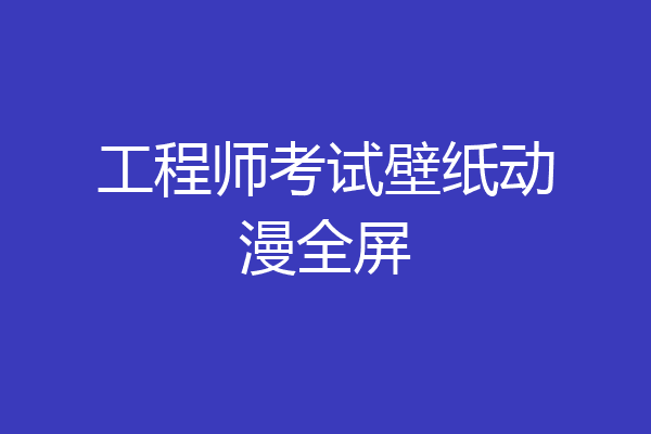 工程师考试壁纸动漫全屏
