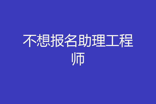 不想报名助理工程师