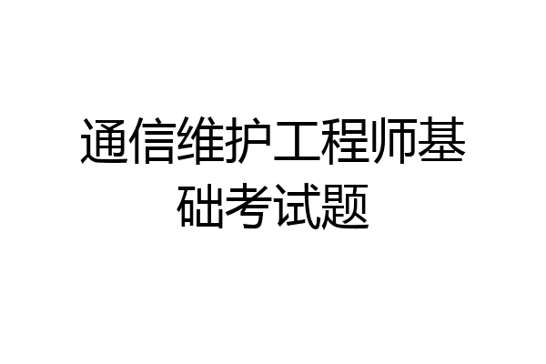通信维护工程师基础考试题