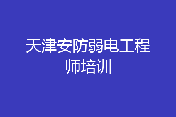 天津安防弱电工程师培训