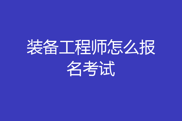 装备工程师怎么报名考试