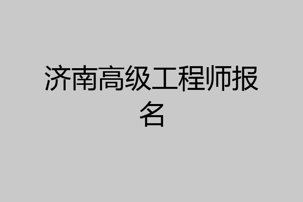 济南高级工程师报名