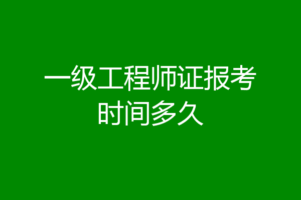 一级工程师证报考时间多久