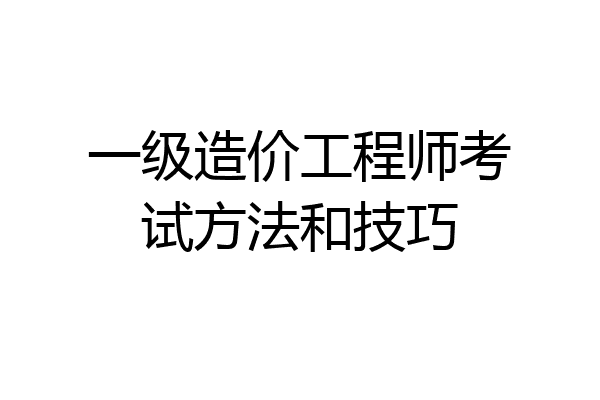 一级造价工程师考试方法和技巧