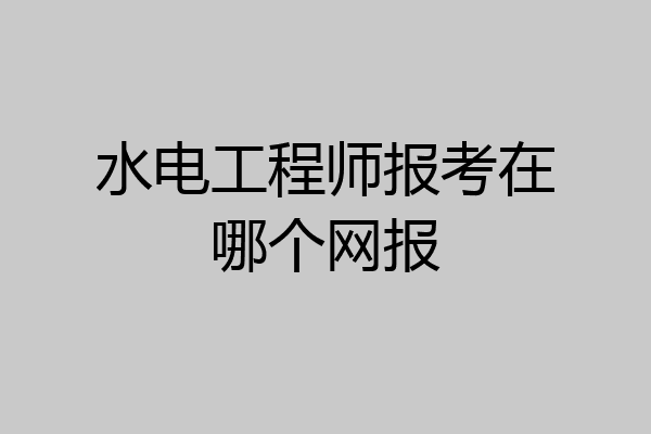 水电工程师报考在哪个网报